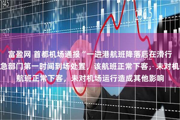 富盈网 首都机场通报“一进港航班降落后在滑行时起落架冒烟”：应急部门第一时间到场处置，该航班正常下客，未对机场运行造成其他影响
