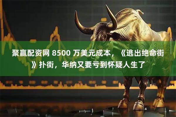 聚赢配资网 8500 万美元成本，《逃出绝命街》扑街，华纳又要亏到怀疑人生了